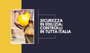 Sicurezza in edilizia: controlli in tutta Italia