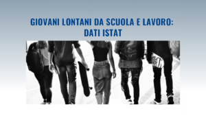 Giovani lontani dalla scuola e dal lavoro: dati ISTAT