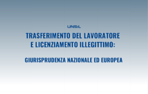 Trasferimento del lavoratore e licenziamento illegittimo: giurisprudenza nazionale ed europea